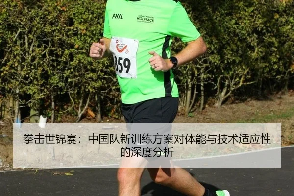 拳击世锦赛：中国队新训练方案对体能与技术适应性的深度分析