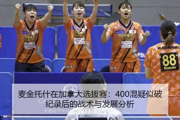 麦金托什在加拿大选拔赛：400混疑似破纪录后的战术与发展分析